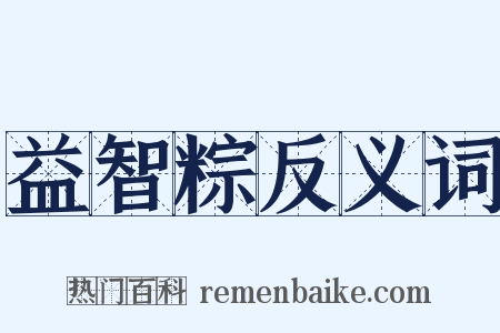 益智粽反义词是什么意思的图片